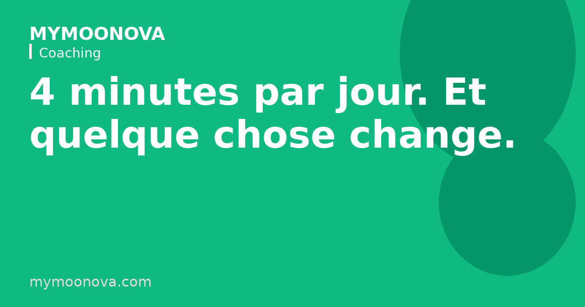 4 minutes par jour. Et quelque chose change.