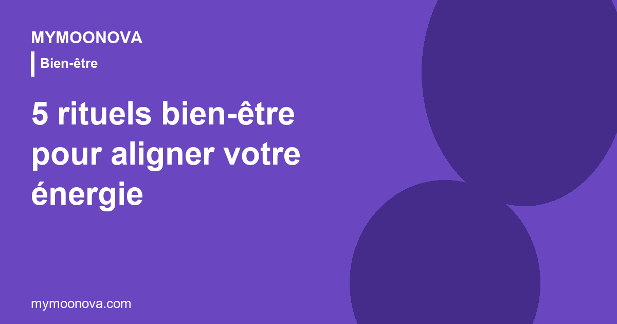 5 rituels bien-être pour aligner votre énergie au quotidien