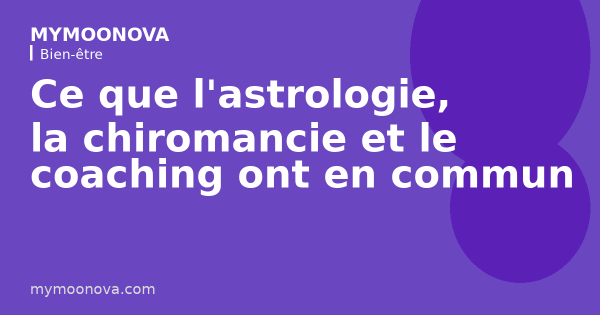 Ce que l'astrologie, la chiromancie et le coaching ont en commun et pourquoi c'est plus puissant ensemble.