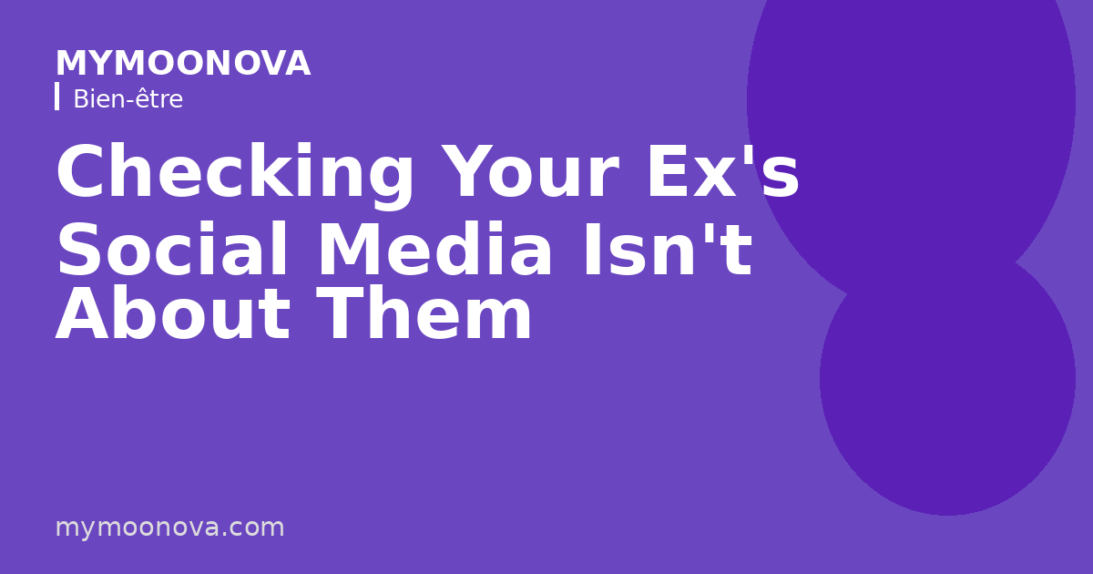 Checking Your Ex's Social Media Isn't About Them