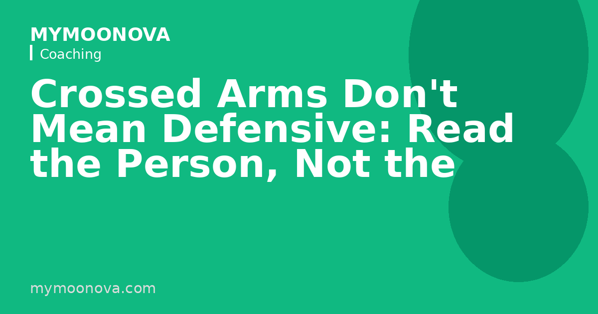 Crossed Arms Don't Mean Defensive: Read the Person, Not the Pose