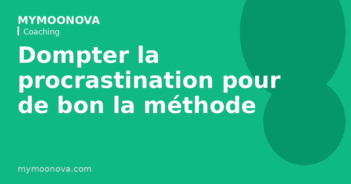 Dompter la procrastination pour de bon la méthode coaching