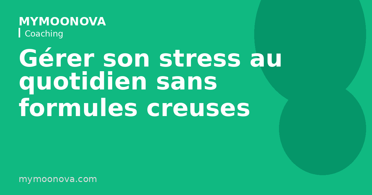 Gérer son stress au quotidien sans formules creuses