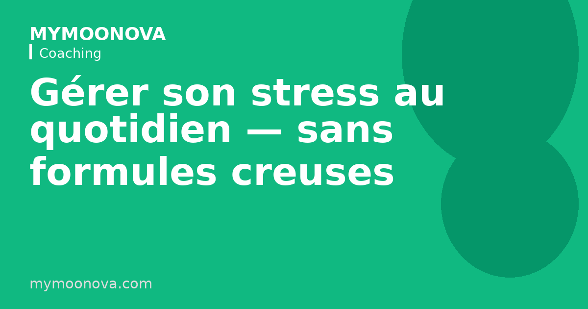 Gérer son stress au quotidien — sans formules creuses