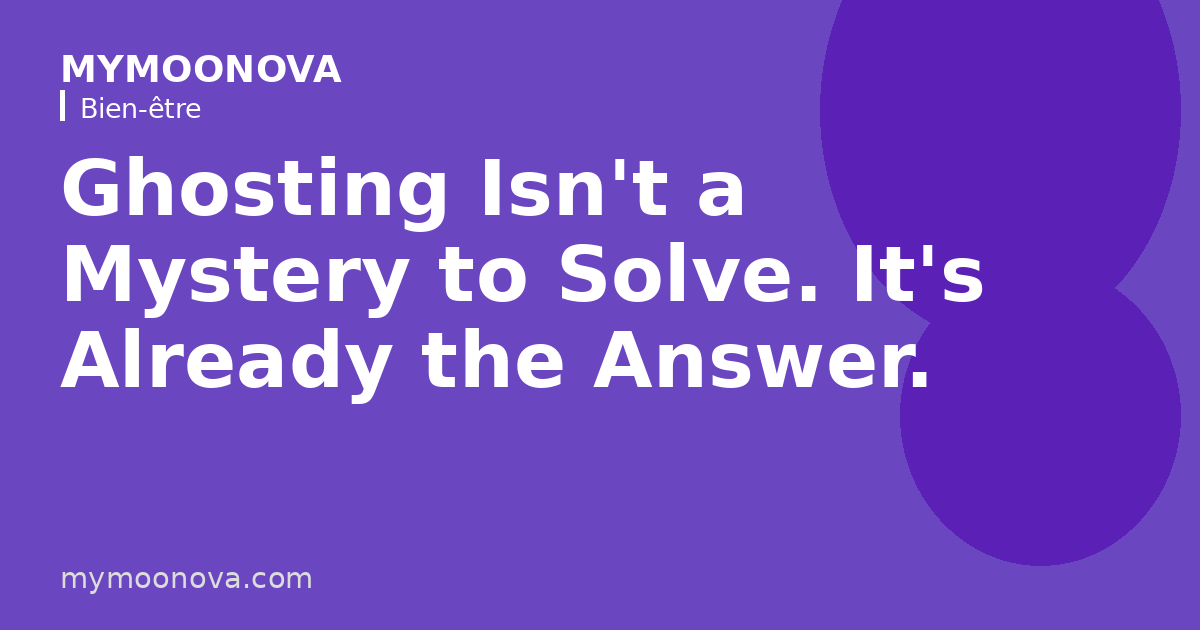 Ghosting Isn't a Mystery to Solve. It's Already the Answer.