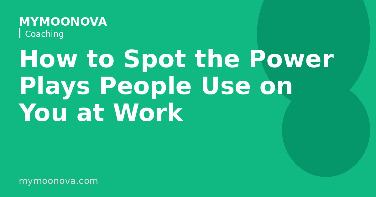 How to Spot the Power Plays People Use on You at Work