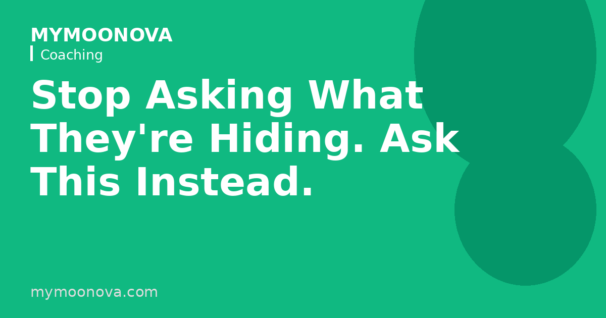 Stop Asking What They're Hiding. Ask This Instead.