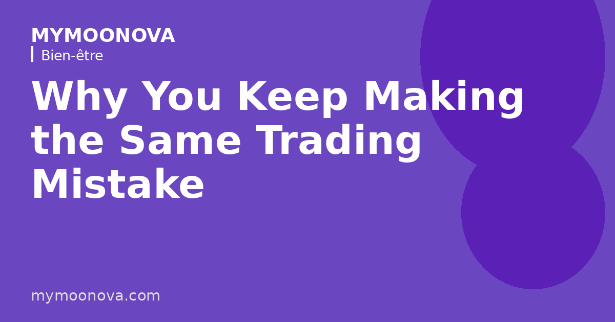 Why You Keep Making the Same Trading Mistake
