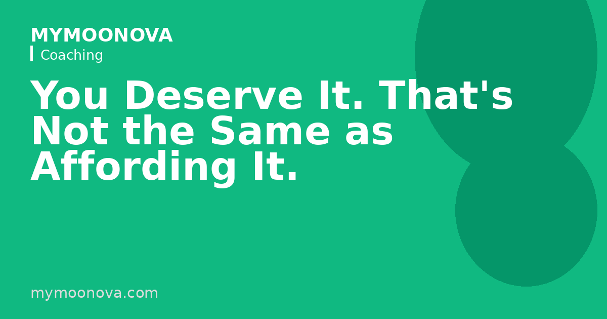You Deserve It. That's Not the Same as Affording It.